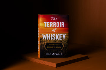 The Terroir of Whiskey, A Distiller's Journey into the Flavor of Place" by Rob Arnold
